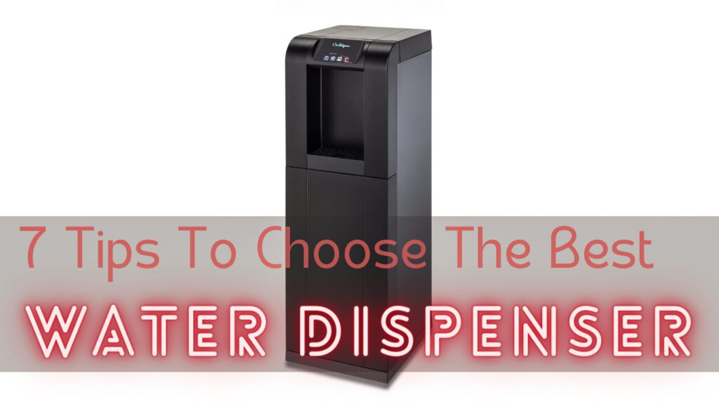 Water Dispenser: 7 Tips To Choose The Best One